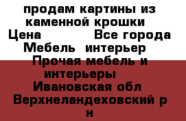 продам картины из каменной крошки › Цена ­ 2 800 - Все города Мебель, интерьер » Прочая мебель и интерьеры   . Ивановская обл.,Верхнеландеховский р-н